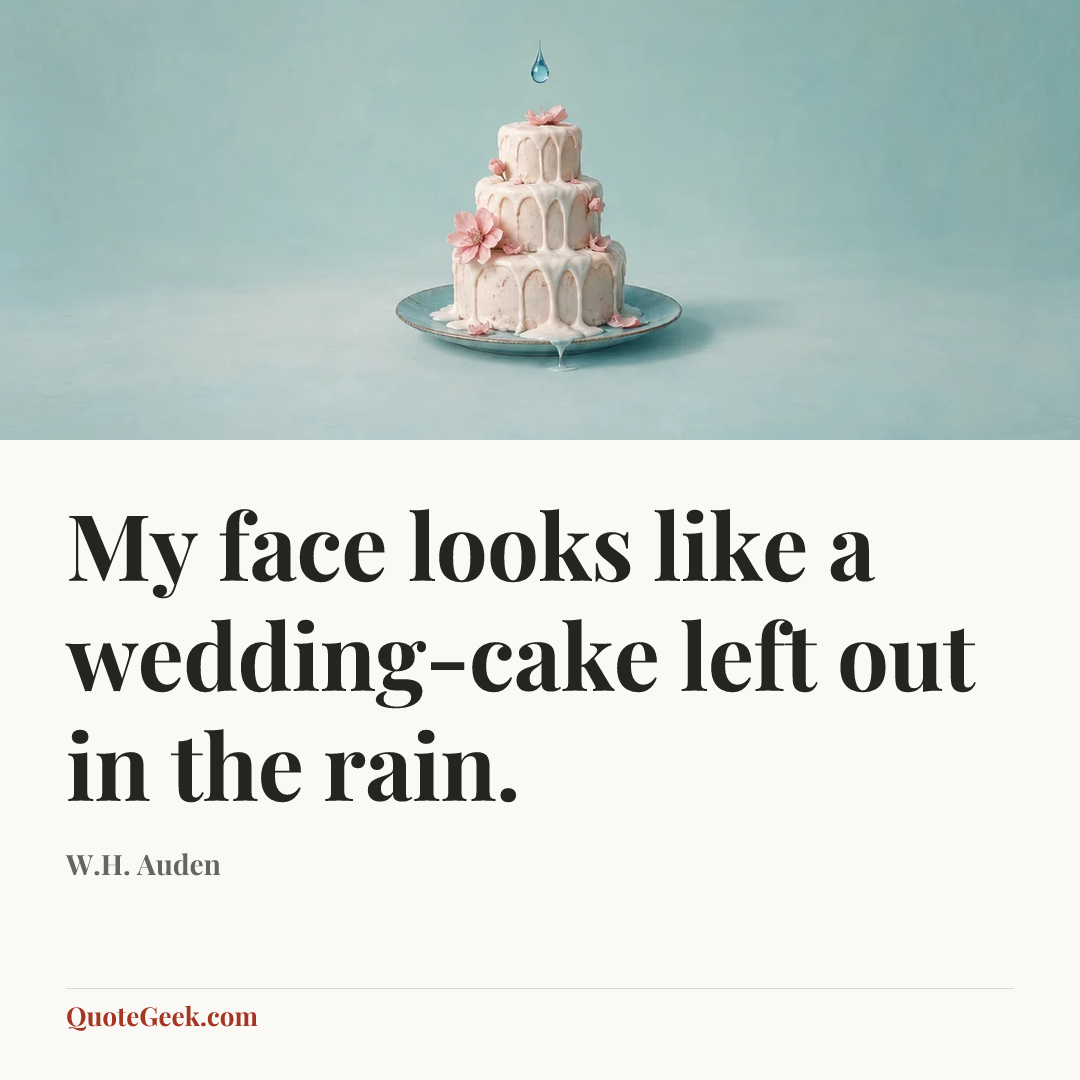 “My face looks like a wedding-cake left out in the rain.” — W.H. Auden. Illustrated QuoteGeek card.