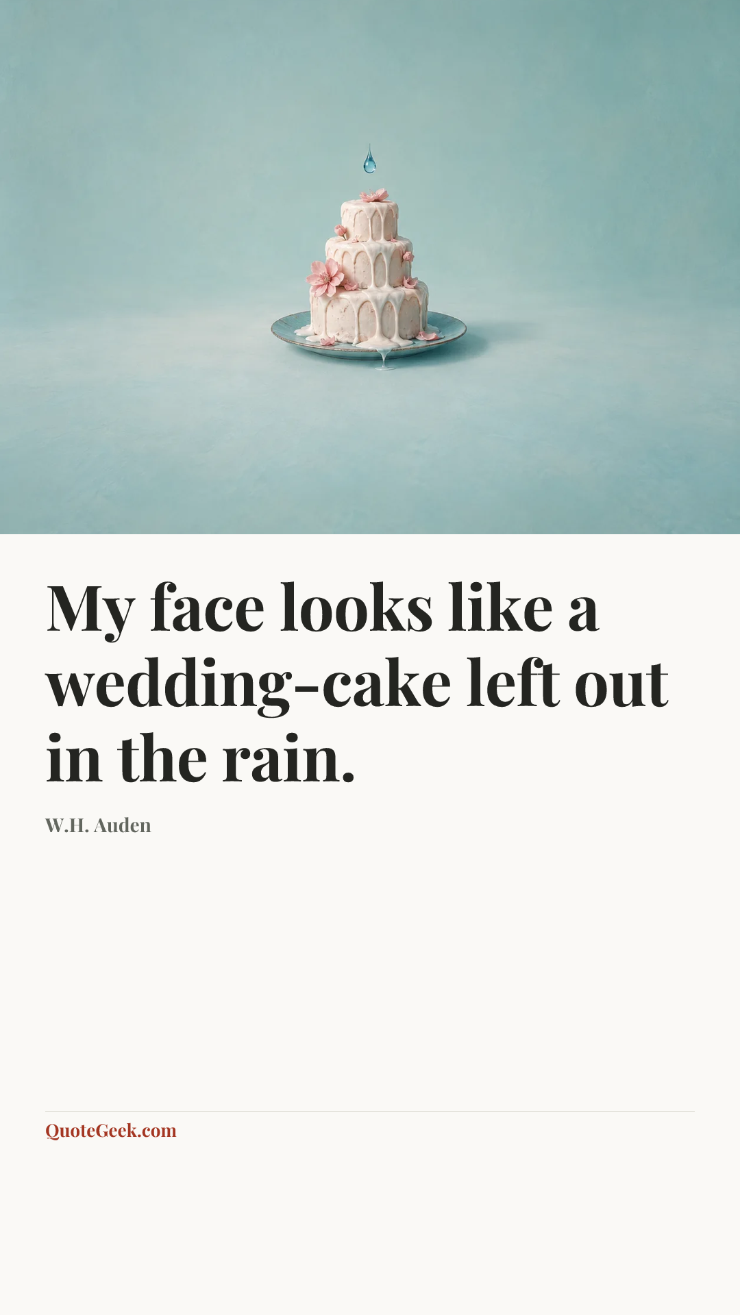 “My face looks like a wedding-cake left out in the rain.” — W.H. Auden. Illustrated QuoteGeek card.