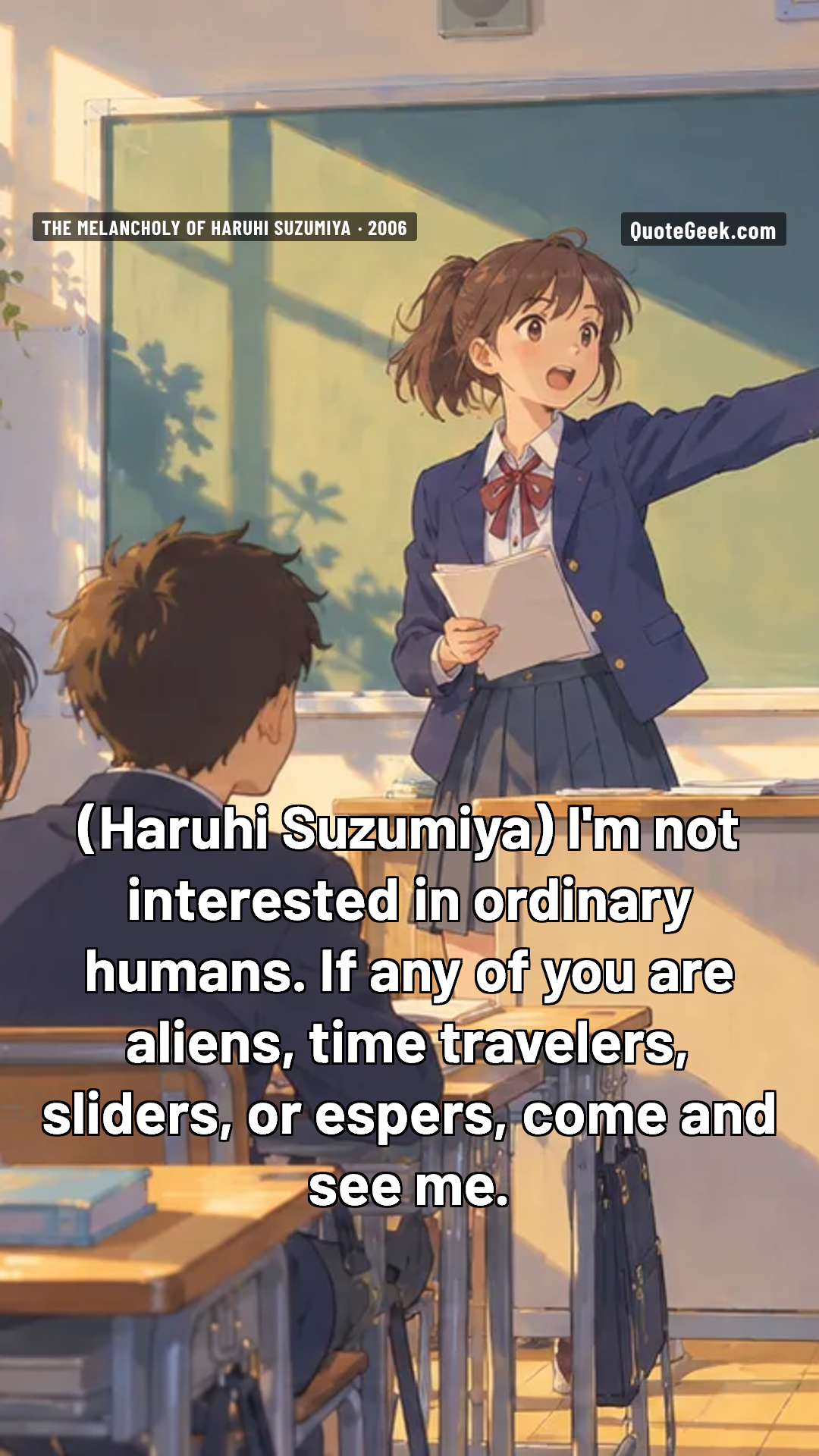 “I'm not interested in ordinary humans. If any of you are aliens, time travelers, sliders, or espers, come and see me.” — Haruhi Suzumiya · The Melancholy of Haruhi Suzumiya. Illustrated QuoteGeek card.