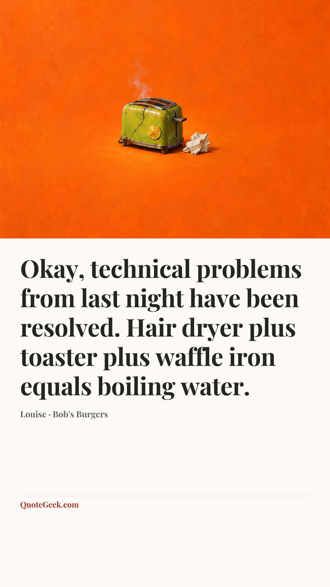 “Okay, technical problems from last night have been resolved. Hair dryer plus toaster plus waffle iron equals boiling water.” — Louise · Bob's Burgers. Illustrated QuoteGeek card.