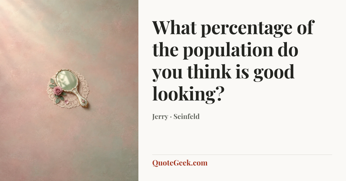 “What percentage of the population do you think is good looking?” — Jerry · Seinfeld. Illustrated QuoteGeek card.