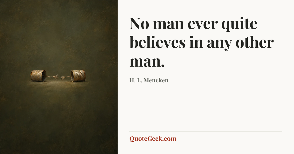 “No man ever quite believes in any other man.” — H. L. Mencken. Illustrated QuoteGeek card.