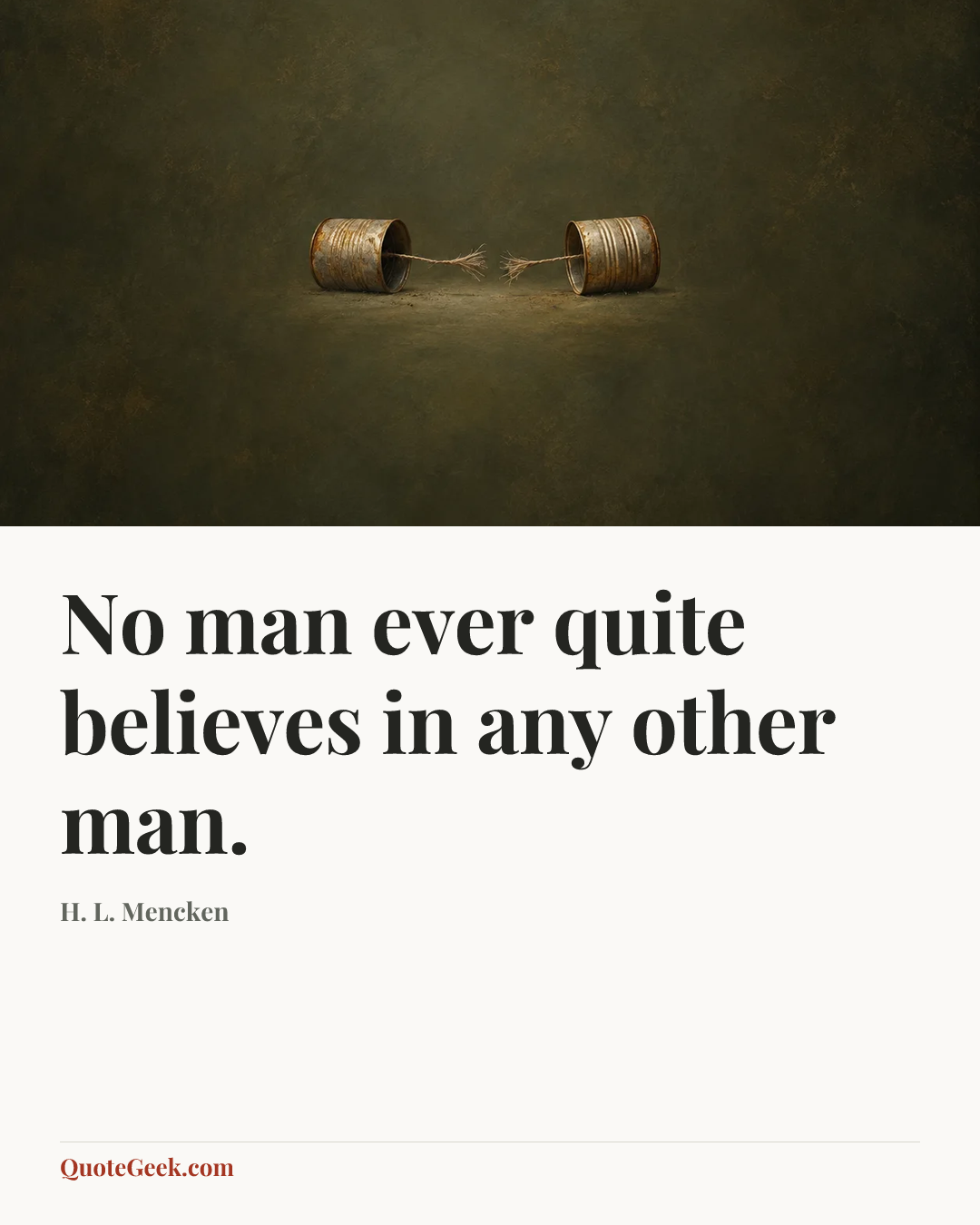 “No man ever quite believes in any other man.” — H. L. Mencken. Illustrated QuoteGeek card.