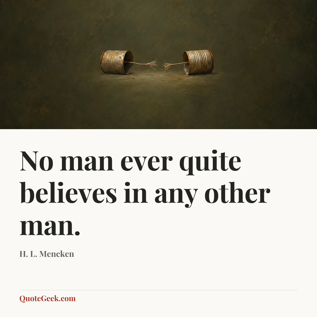 “No man ever quite believes in any other man.” — H. L. Mencken. Illustrated QuoteGeek card.