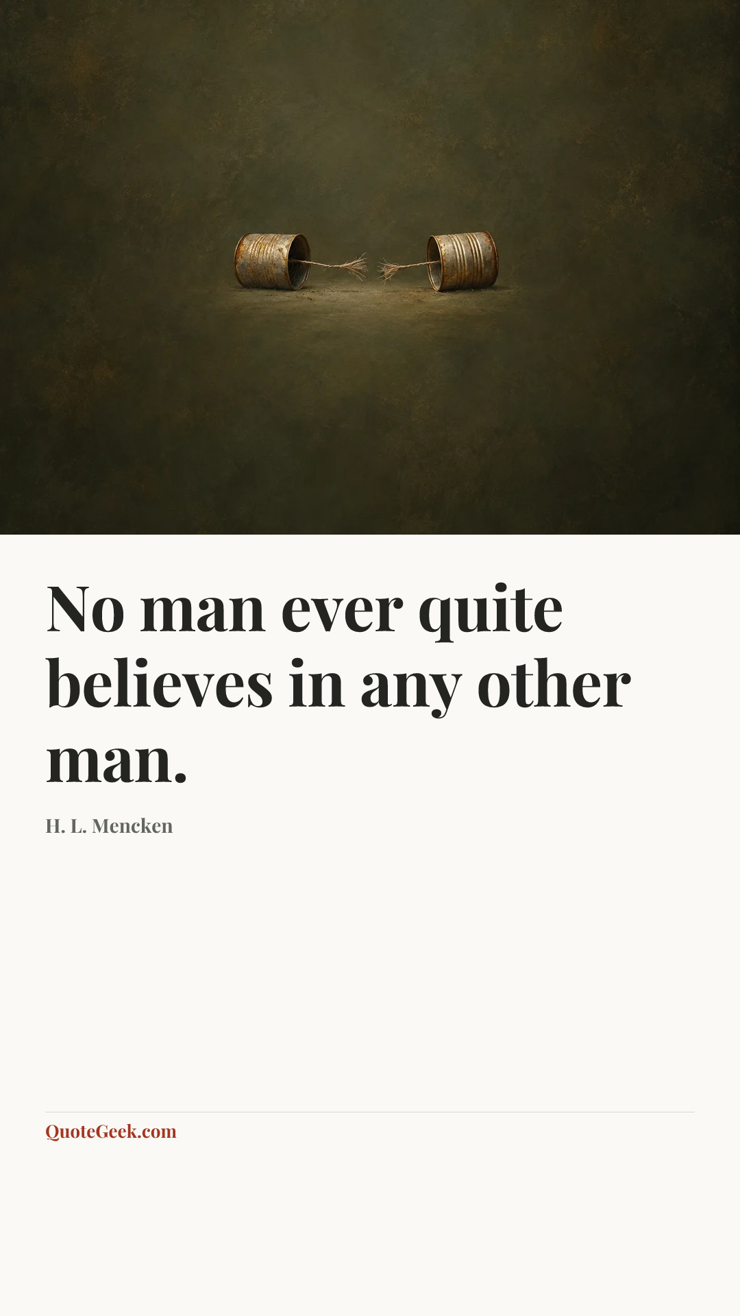 “No man ever quite believes in any other man.” — H. L. Mencken. Illustrated QuoteGeek card.