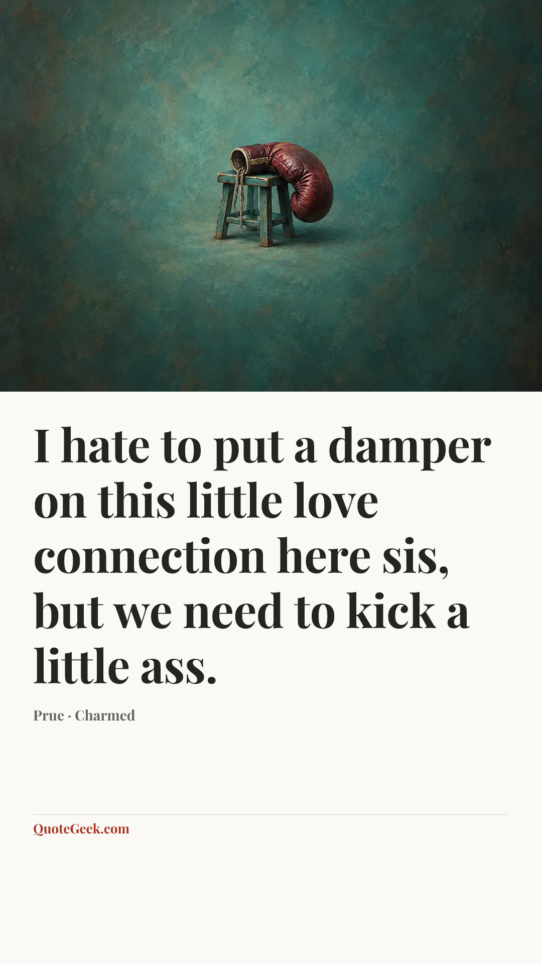“I hate to put a damper on this little love connection here sis, but we need to kick a little ass.” — Prue · Charmed. Illustrated QuoteGeek card.