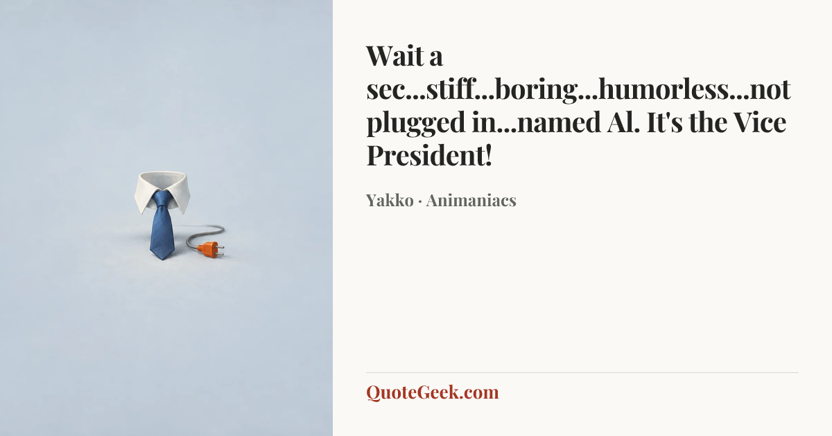 “Wait a sec...stiff...boring...humorless...not plugged in...named Al. It's the Vice President!” — Yakko · Animaniacs. Illustrated QuoteGeek card.