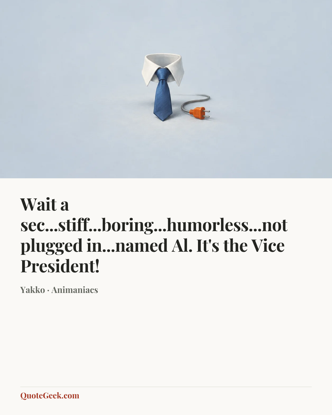 “Wait a sec...stiff...boring...humorless...not plugged in...named Al. It's the Vice President!” — Yakko · Animaniacs. Illustrated QuoteGeek card.