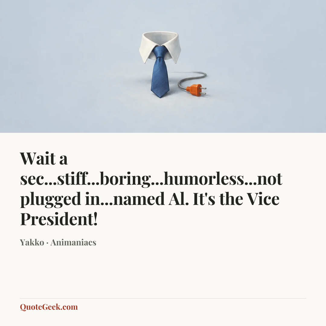 “Wait a sec...stiff...boring...humorless...not plugged in...named Al. It's the Vice President!” — Yakko · Animaniacs. Illustrated QuoteGeek card.