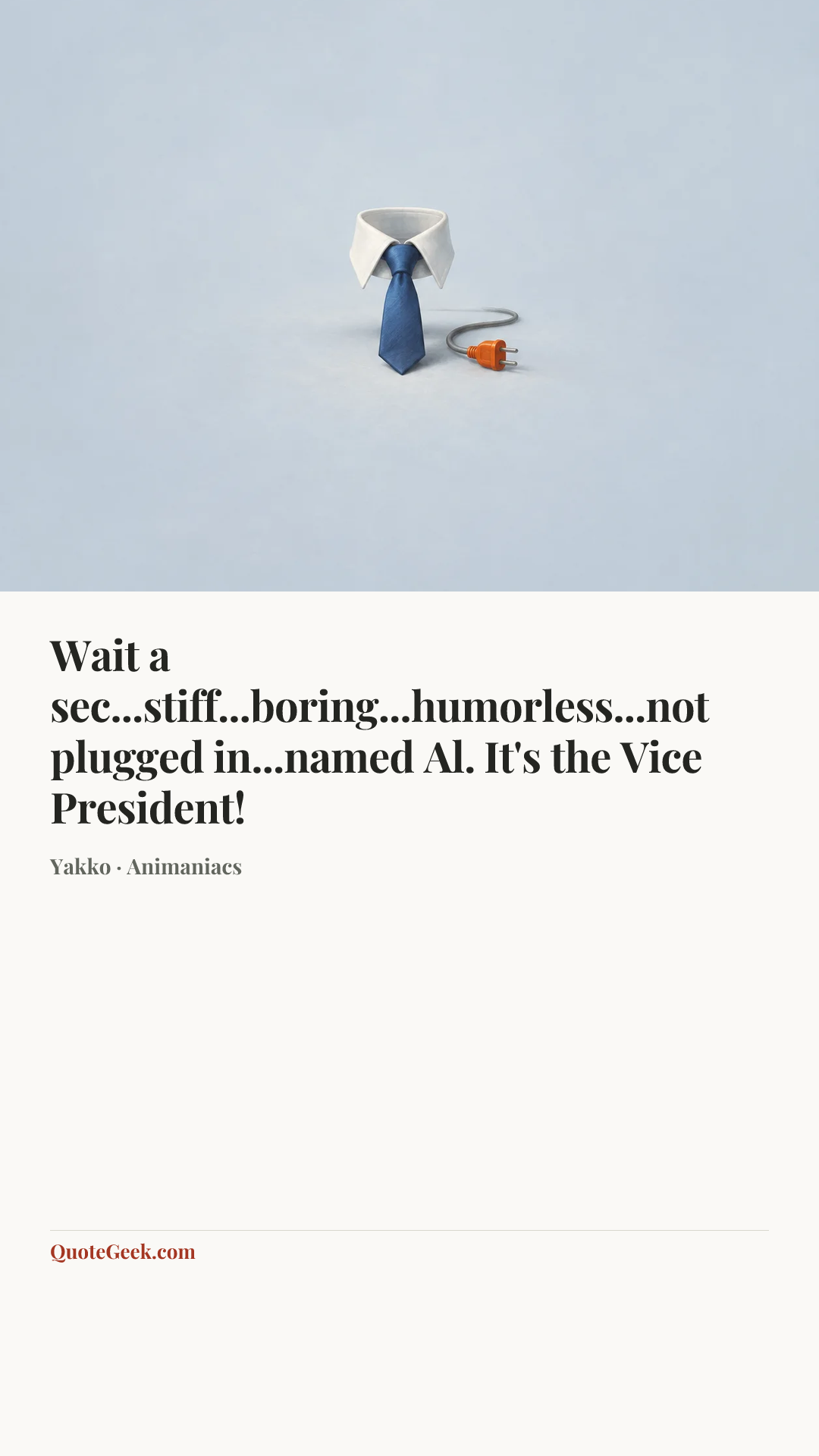“Wait a sec...stiff...boring...humorless...not plugged in...named Al. It's the Vice President!” — Yakko · Animaniacs. Illustrated QuoteGeek card.