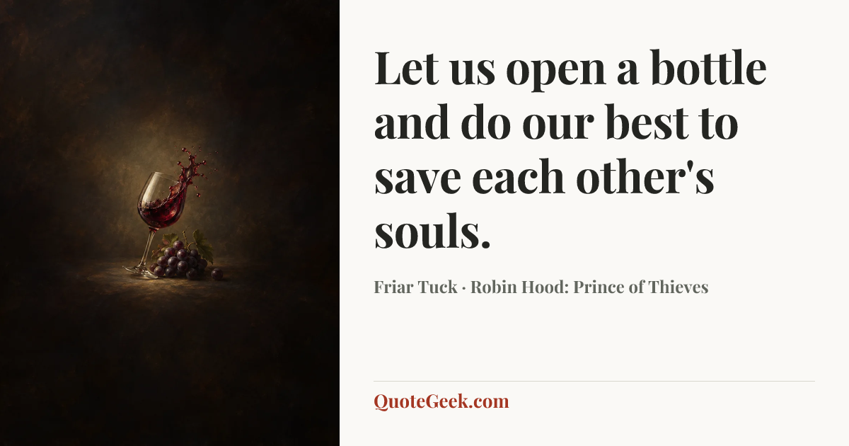 “Let us open a bottle and do our best to save each other's souls.” — Friar Tuck · Robin Hood: Prince of Thieves. Illustrated QuoteGeek card.