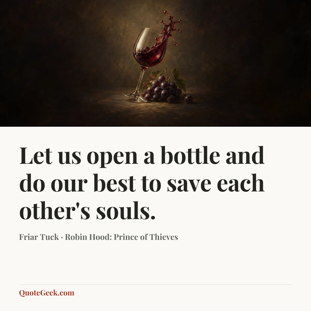 “Let us open a bottle and do our best to save each other's souls.” — Friar Tuck · Robin Hood: Prince of Thieves. Illustrated QuoteGeek card.