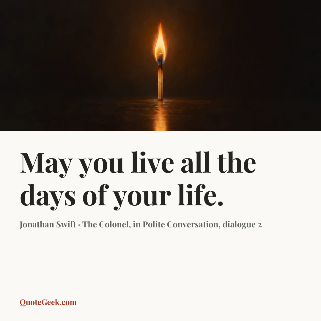 “May you live all the days of your life.” — Jonathan Swift · The Colonel, in Polite Conversation, dialogue 2. Illustrated QuoteGeek card.