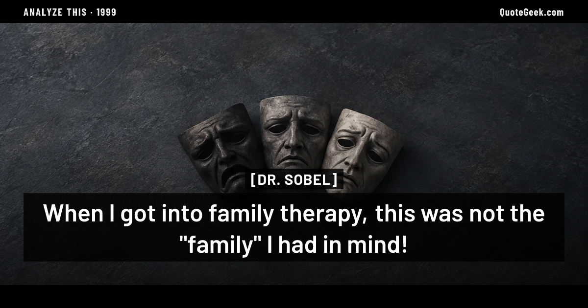 “When I got into family therapy, this was not the "family" I had in mind!” — Dr. Sobel · Analyze This. Illustrated QuoteGeek card.