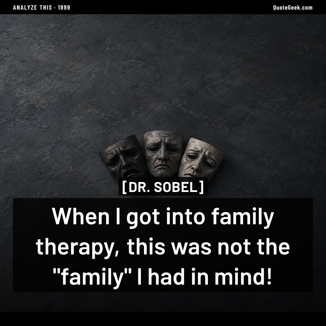 “When I got into family therapy, this was not the "family" I had in mind!” — Dr. Sobel · Analyze This. Illustrated QuoteGeek card.