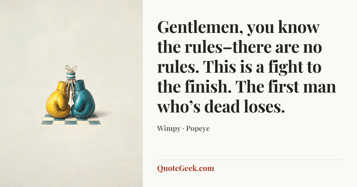 “Gentlemen, you know the rules–there are no rules. This is a fight to the finish. The first man who’s dead loses.” — Wimpy · Popeye. Illustrated QuoteGeek card.