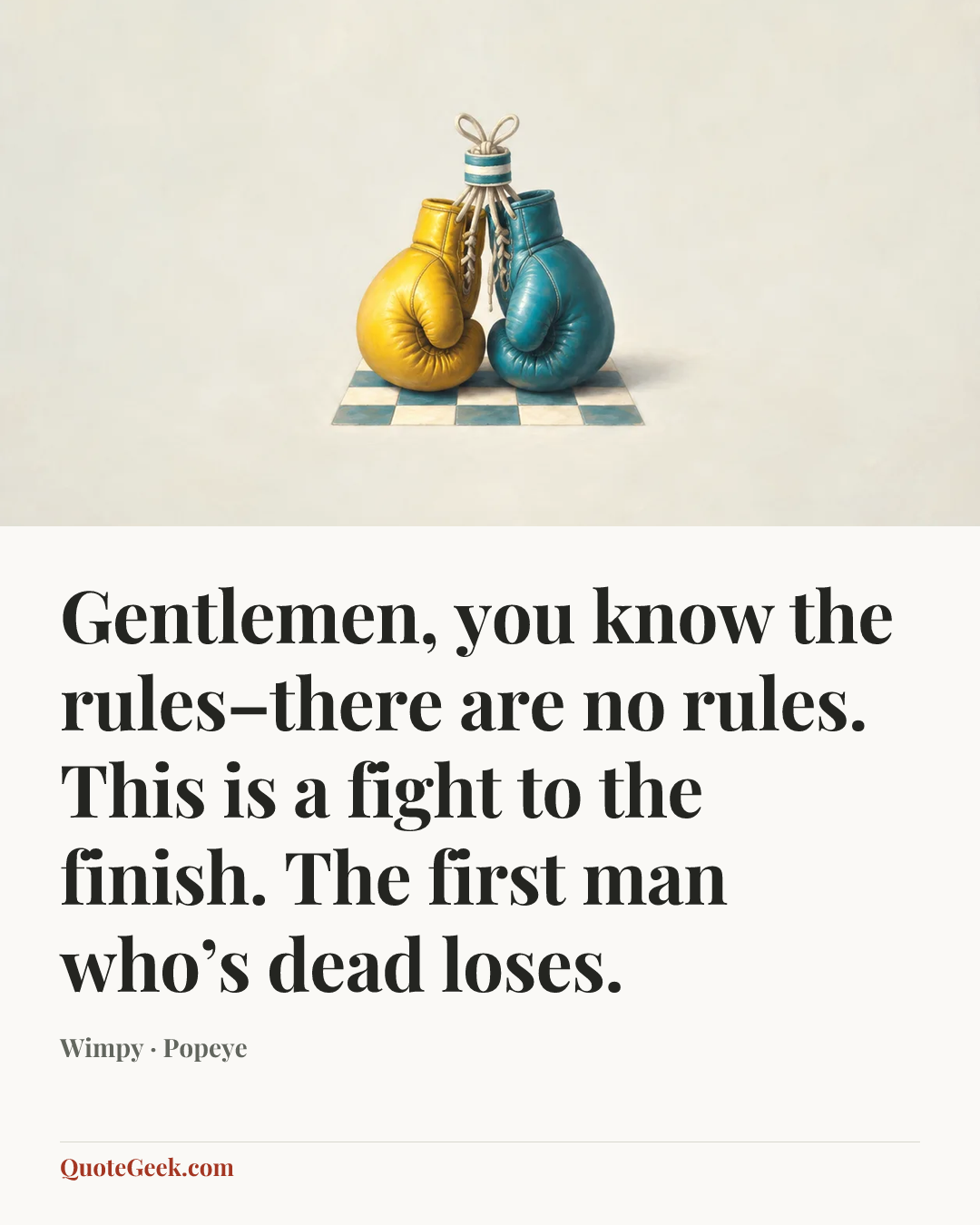“Gentlemen, you know the rules–there are no rules. This is a fight to the finish. The first man who’s dead loses.” — Wimpy · Popeye. Illustrated QuoteGeek card.