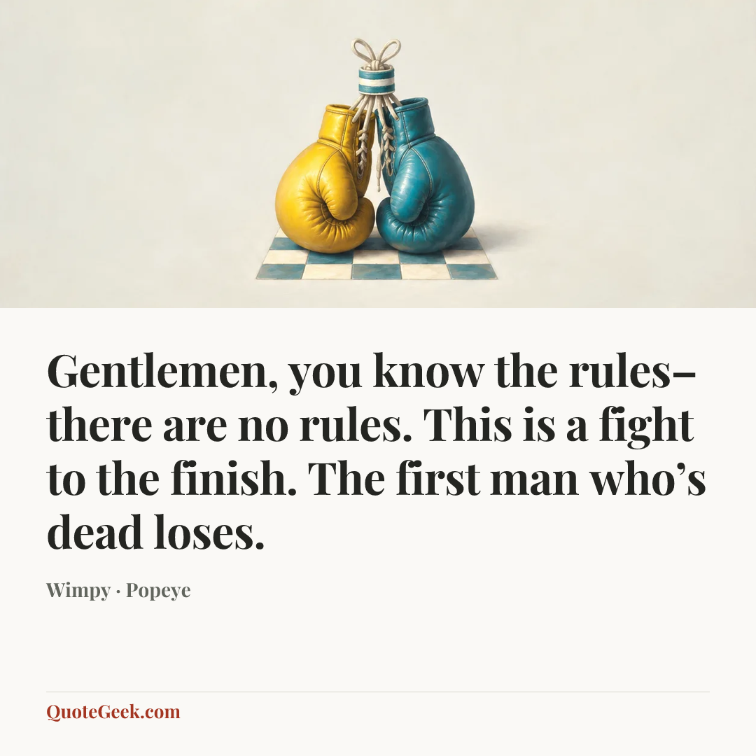 “Gentlemen, you know the rules–there are no rules. This is a fight to the finish. The first man who’s dead loses.” — Wimpy · Popeye. Illustrated QuoteGeek card.