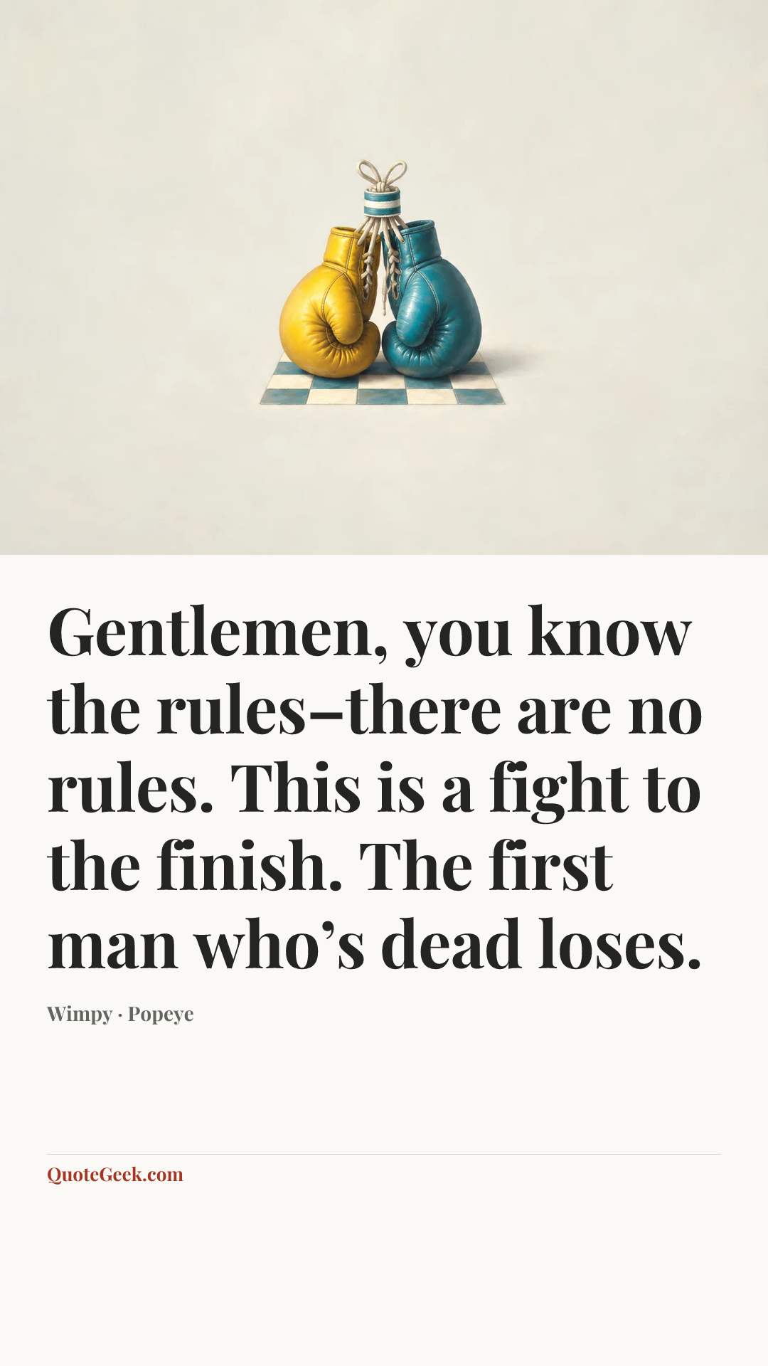 “Gentlemen, you know the rules–there are no rules. This is a fight to the finish. The first man who’s dead loses.” — Wimpy · Popeye. Illustrated QuoteGeek card.