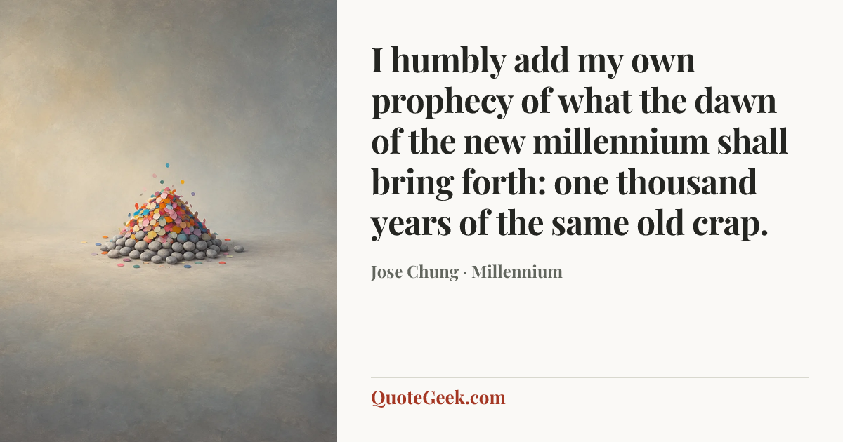 “I humbly add my own prophecy of what the dawn of the new millennium shall bring forth: one thousand years of the same old crap.” — Jose Chung · Millennium. Illustrated QuoteGeek card.