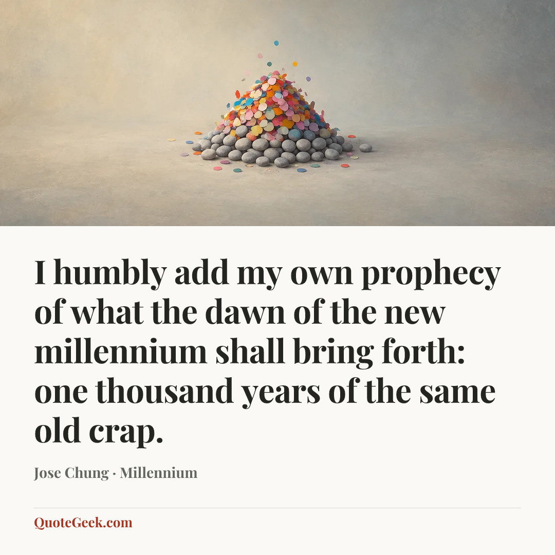 “I humbly add my own prophecy of what the dawn of the new millennium shall bring forth: one thousand years of the same old crap.” — Jose Chung · Millennium. Illustrated QuoteGeek card.