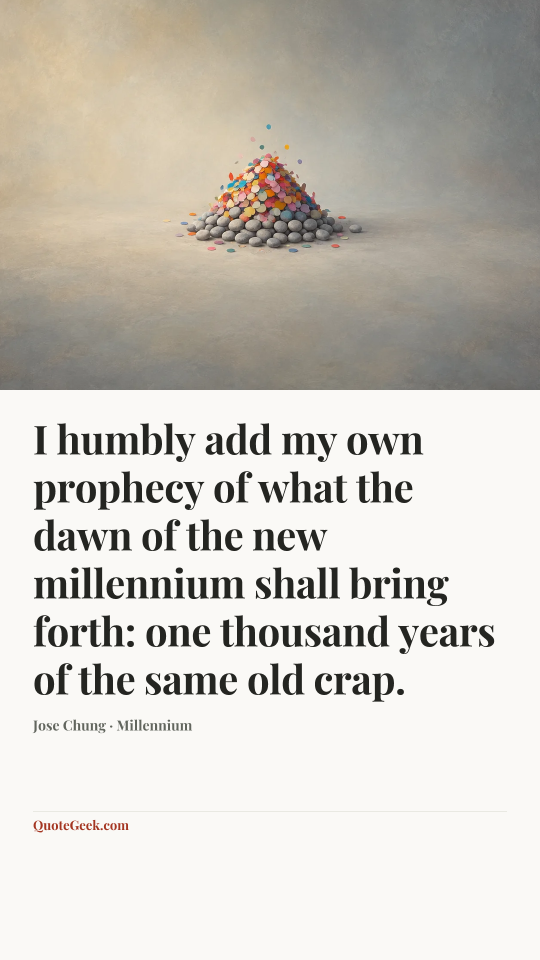 “I humbly add my own prophecy of what the dawn of the new millennium shall bring forth: one thousand years of the same old crap.” — Jose Chung · Millennium. Illustrated QuoteGeek card.