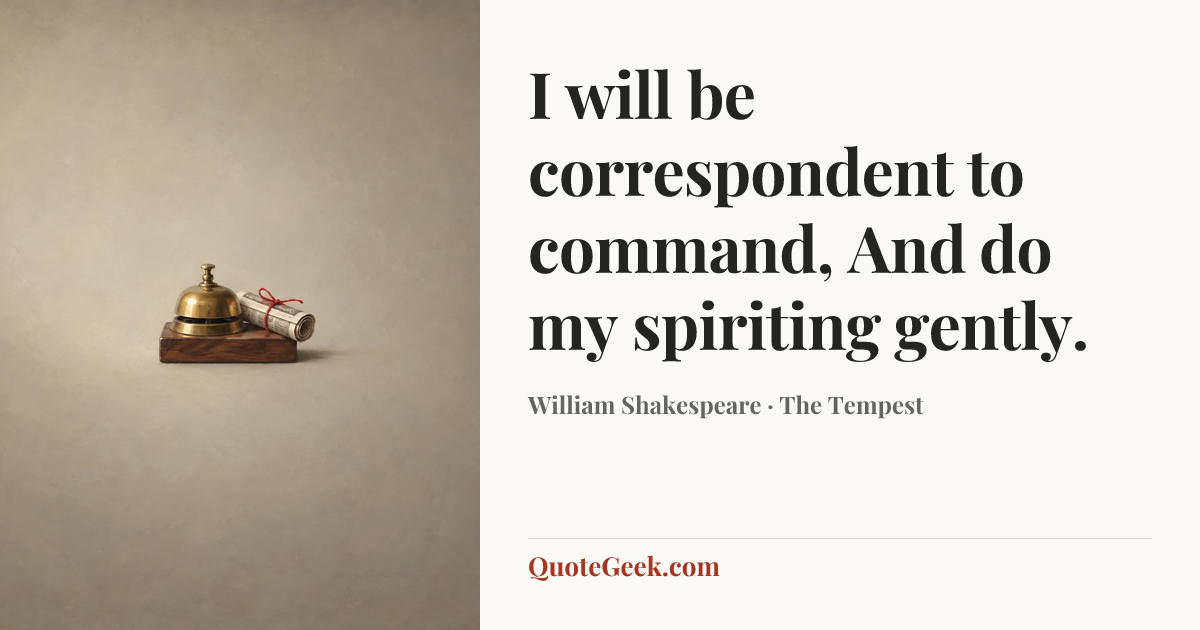 “I will be correspondent to command,
And do my spiriting gently.” — William Shakespeare · The Tempest. Illustrated QuoteGeek card.