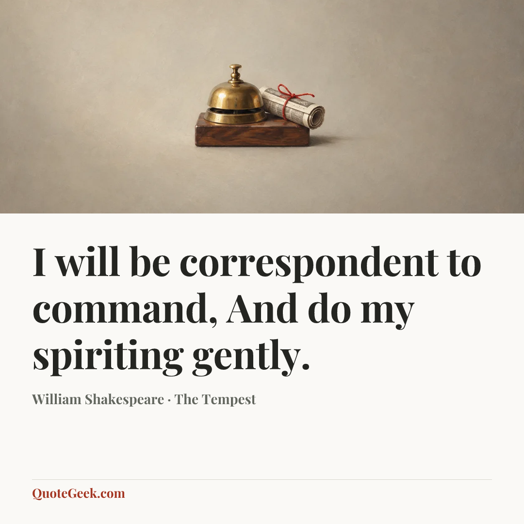 “I will be correspondent to command,
And do my spiriting gently.” — William Shakespeare · The Tempest. Illustrated QuoteGeek card.