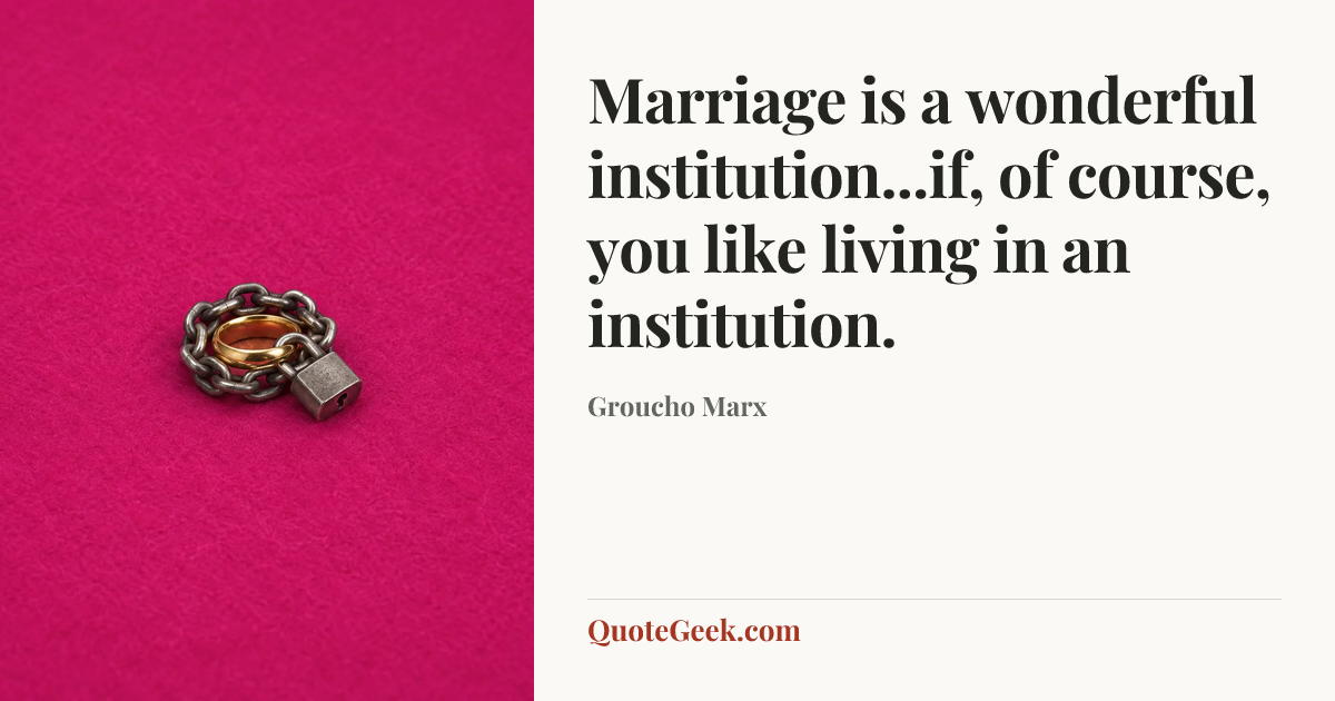 “Marriage is a wonderful institution...if, of course, you like living in an institution.” — Groucho Marx. Illustrated QuoteGeek card.