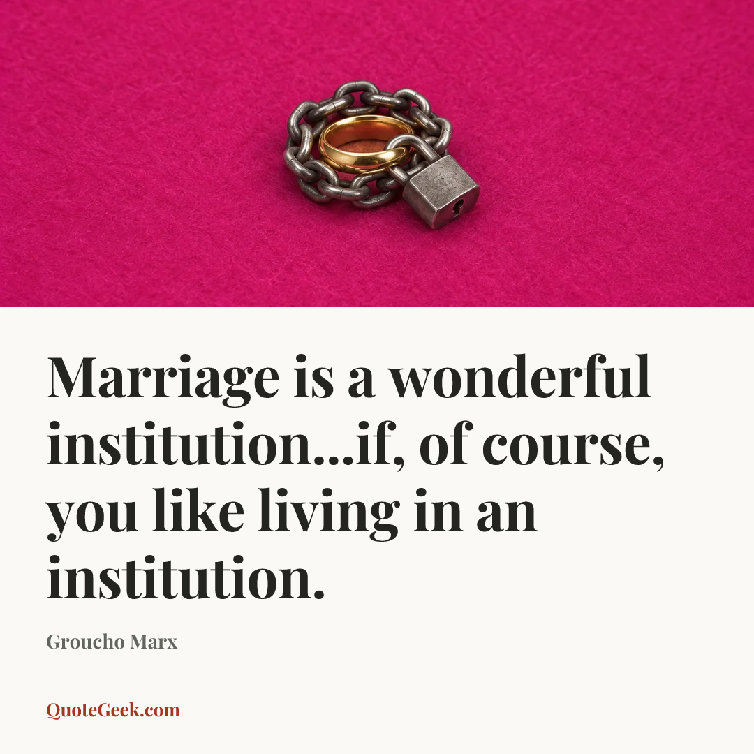 “Marriage is a wonderful institution...if, of course, you like living in an institution.” — Groucho Marx. Illustrated QuoteGeek card.