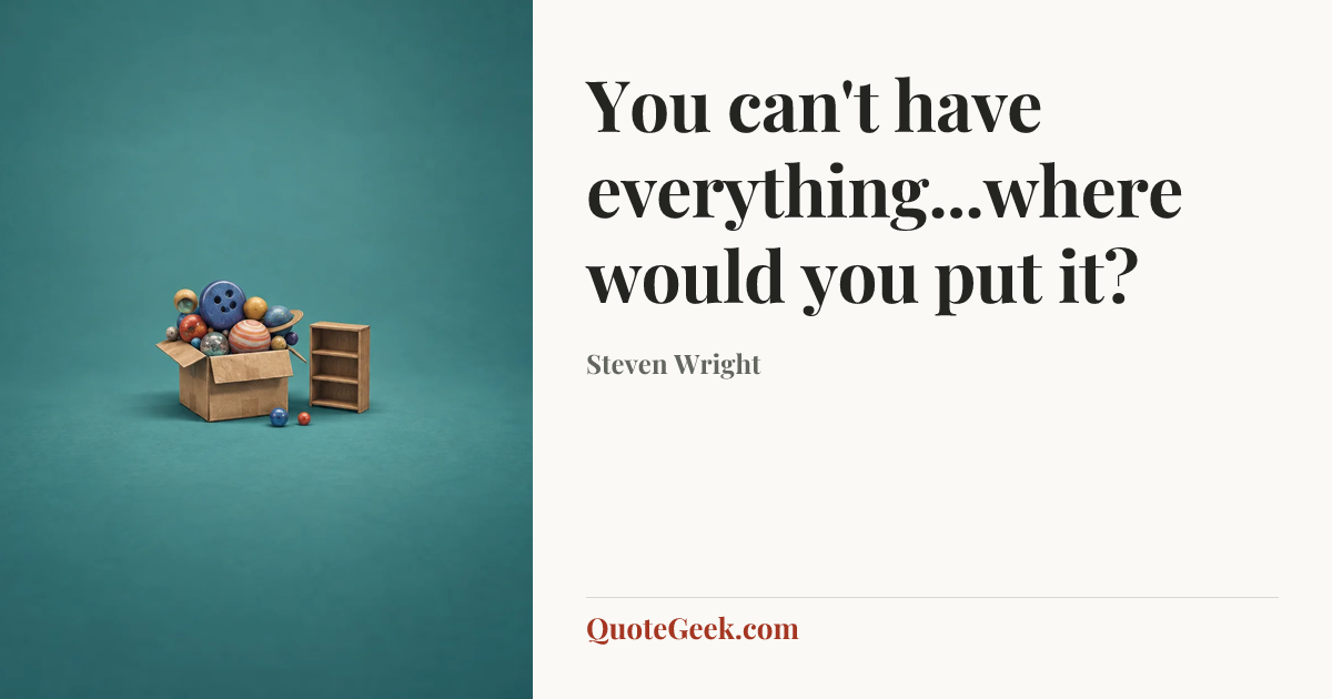 “You can't have everything...where would you put it?” — Steven Wright. Illustrated QuoteGeek card.