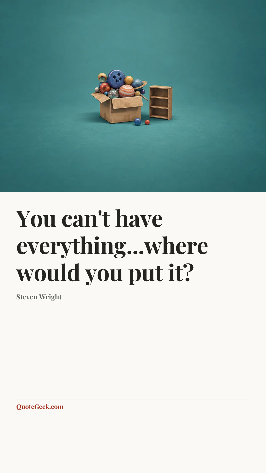“You can't have everything...where would you put it?” — Steven Wright. Illustrated QuoteGeek card.