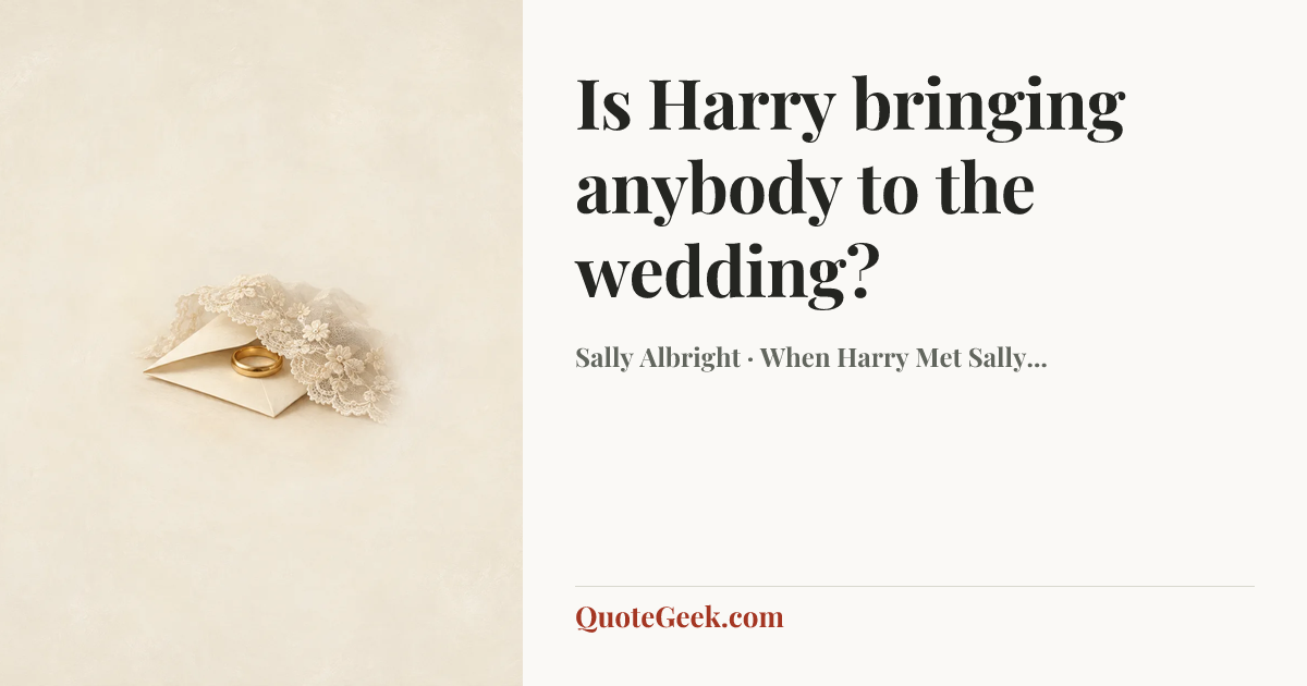 “Is Harry bringing anybody to the wedding?” — Sally Albright · When Harry Met Sally.... Illustrated QuoteGeek card.