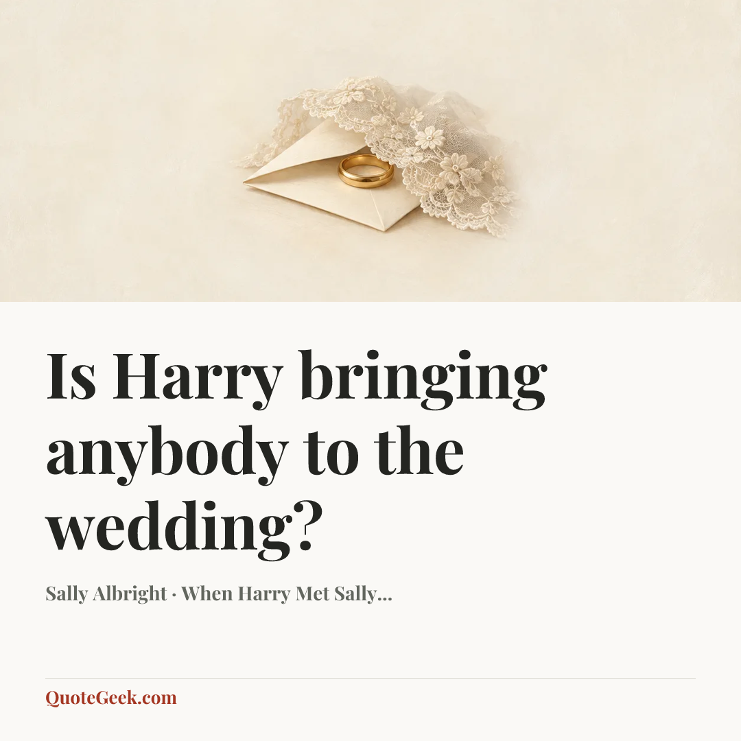 “Is Harry bringing anybody to the wedding?” — Sally Albright · When Harry Met Sally.... Illustrated QuoteGeek card.