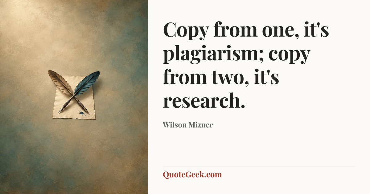 “Copy from one, it's plagiarism; copy from two, it's research.” — Wilson Mizner. Illustrated QuoteGeek card.