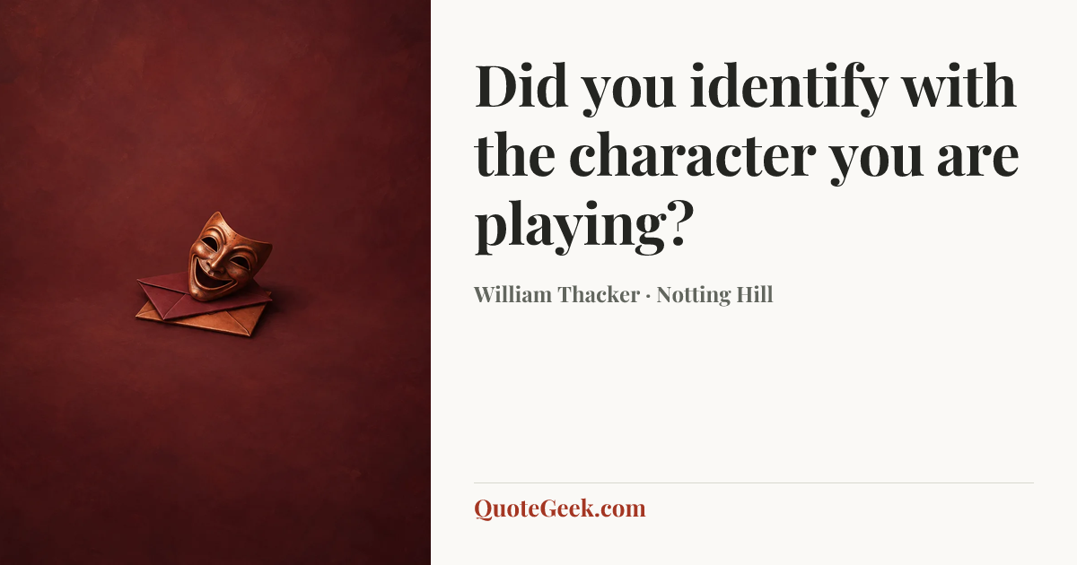 “Did you identify with the character you are playing?” — William Thacker · Notting Hill. Illustrated QuoteGeek card.