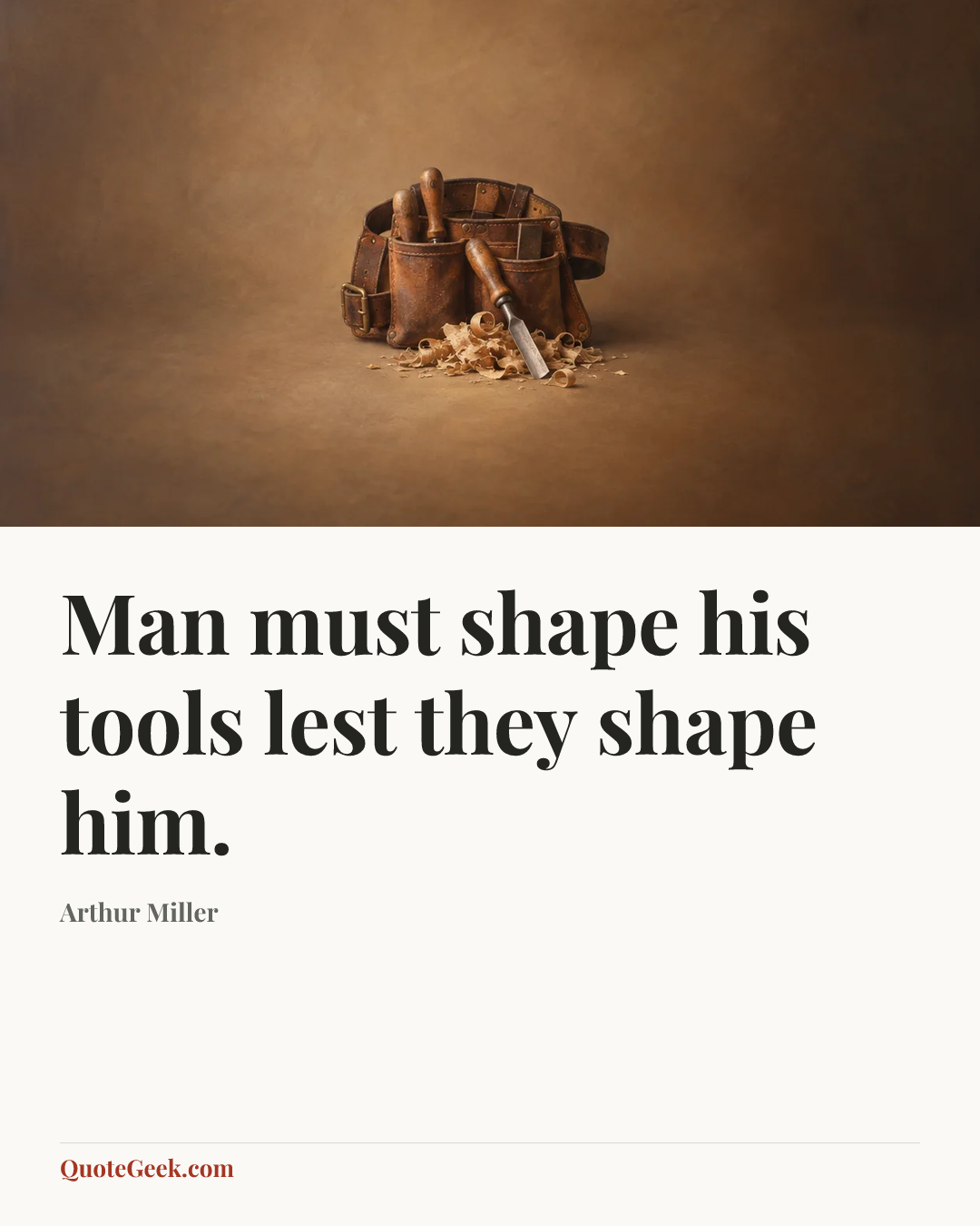 “Man must shape his tools lest they shape him.” — Arthur Miller. Illustrated QuoteGeek card.