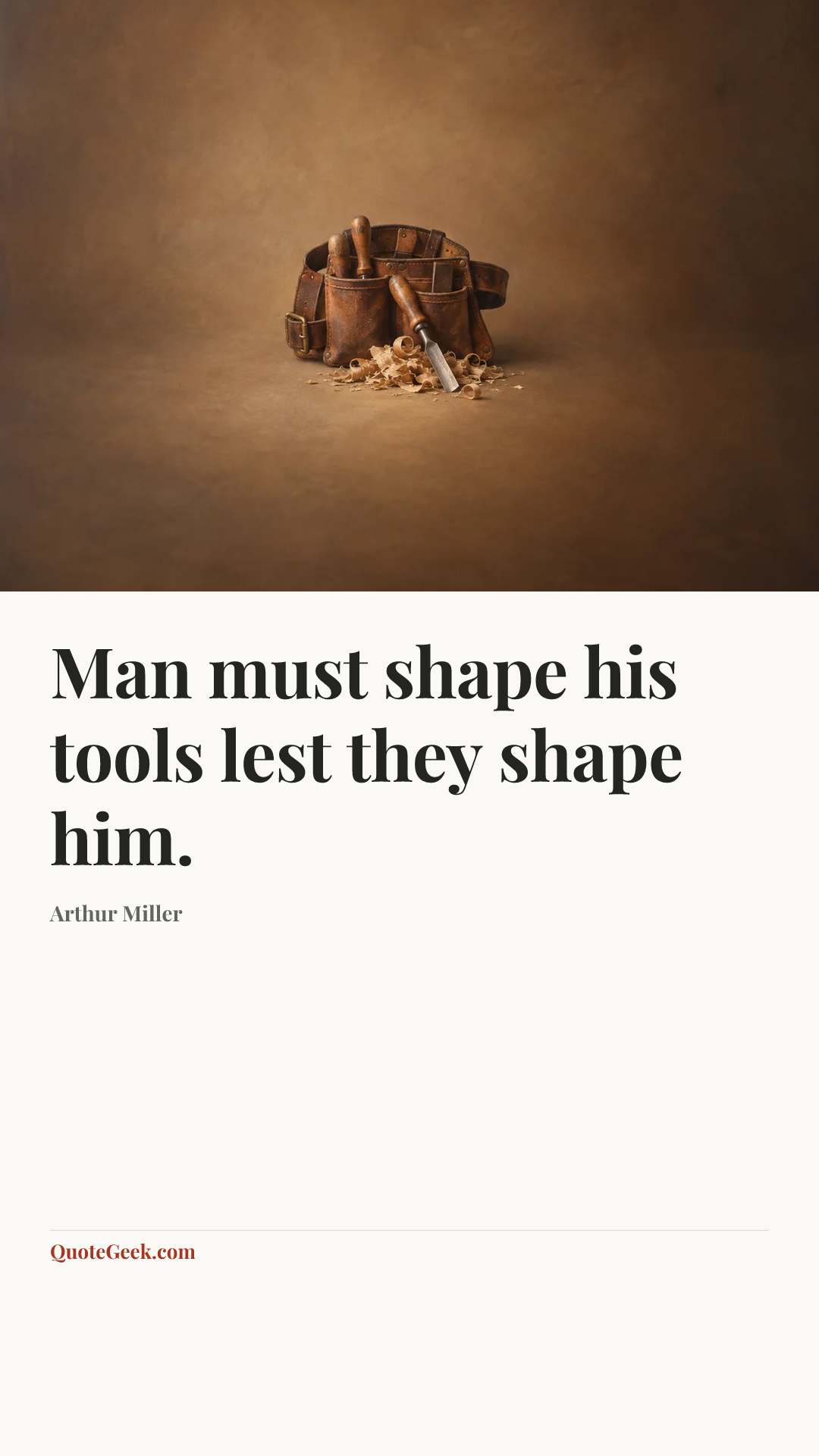 “Man must shape his tools lest they shape him.” — Arthur Miller. Illustrated QuoteGeek card.