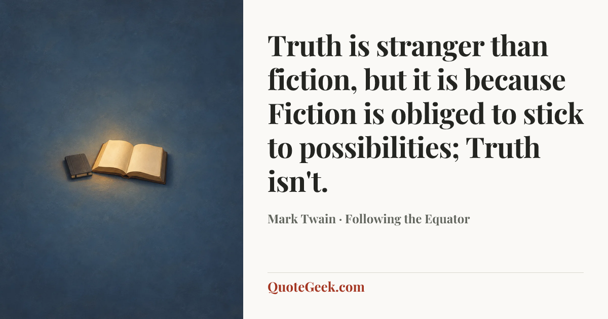 “Truth is stranger than fiction, but it is because Fiction is obliged to stick to possibilities; Truth isn't.” — Mark Twain · Following the Equator. Illustrated QuoteGeek card.