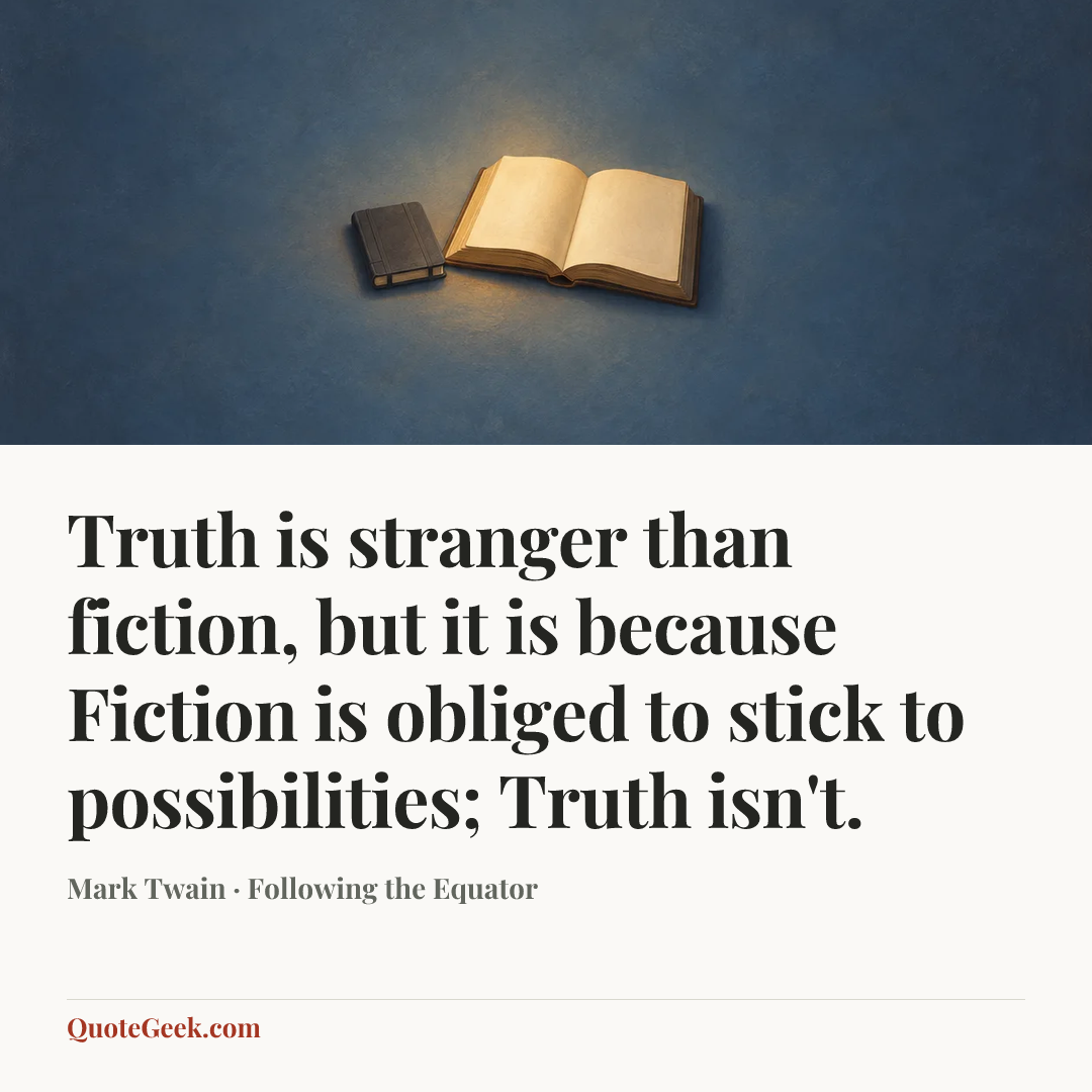 “Truth is stranger than fiction, but it is because Fiction is obliged to stick to possibilities; Truth isn't.” — Mark Twain · Following the Equator. Illustrated QuoteGeek card.