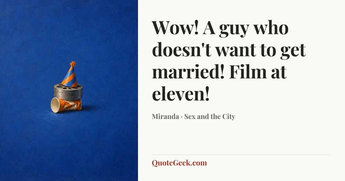 “Wow! A guy who doesn't want to get married! Film at eleven!” — Miranda · Sex and the City. Illustrated QuoteGeek card.