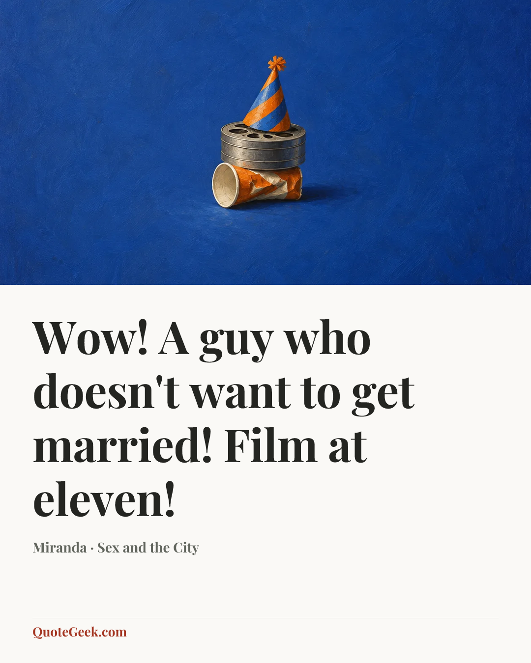 “Wow! A guy who doesn't want to get married! Film at eleven!” — Miranda · Sex and the City. Illustrated QuoteGeek card.