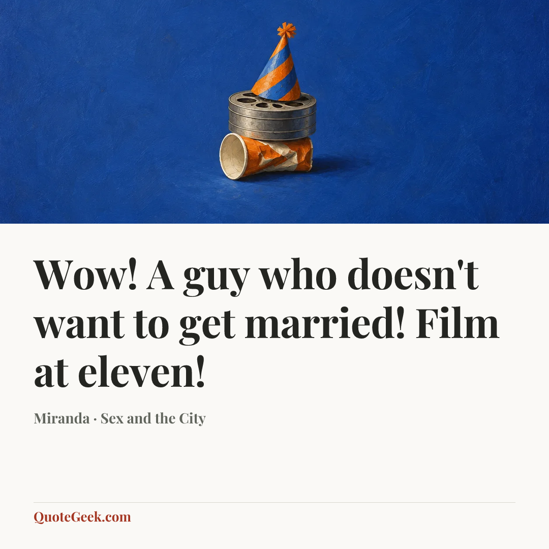 “Wow! A guy who doesn't want to get married! Film at eleven!” — Miranda · Sex and the City. Illustrated QuoteGeek card.