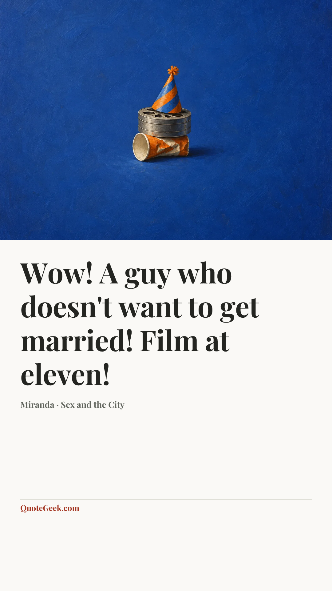 “Wow! A guy who doesn't want to get married! Film at eleven!” — Miranda · Sex and the City. Illustrated QuoteGeek card.