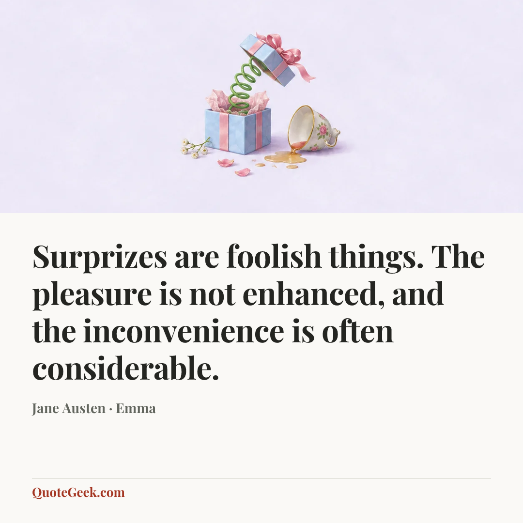 “Surprizes are foolish things. The pleasure is not enhanced, and the inconvenience is often considerable.” — Jane Austen · Emma. Illustrated QuoteGeek card.