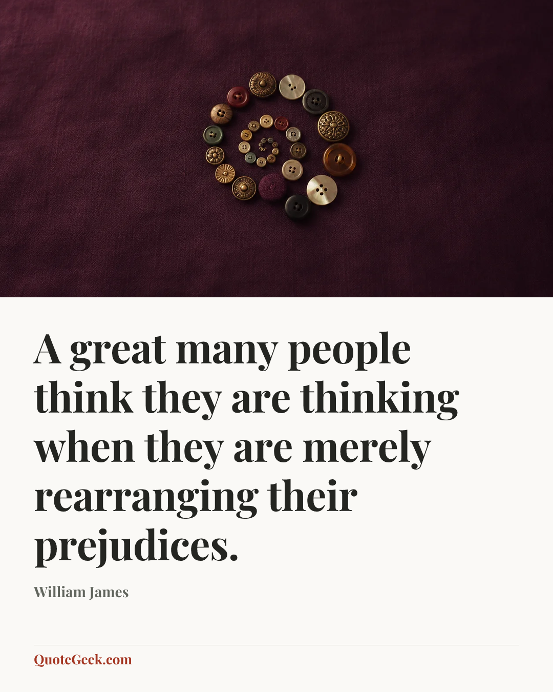 “A great many people think they are thinking when they are merely rearranging their prejudices.” — William James. Illustrated QuoteGeek card.