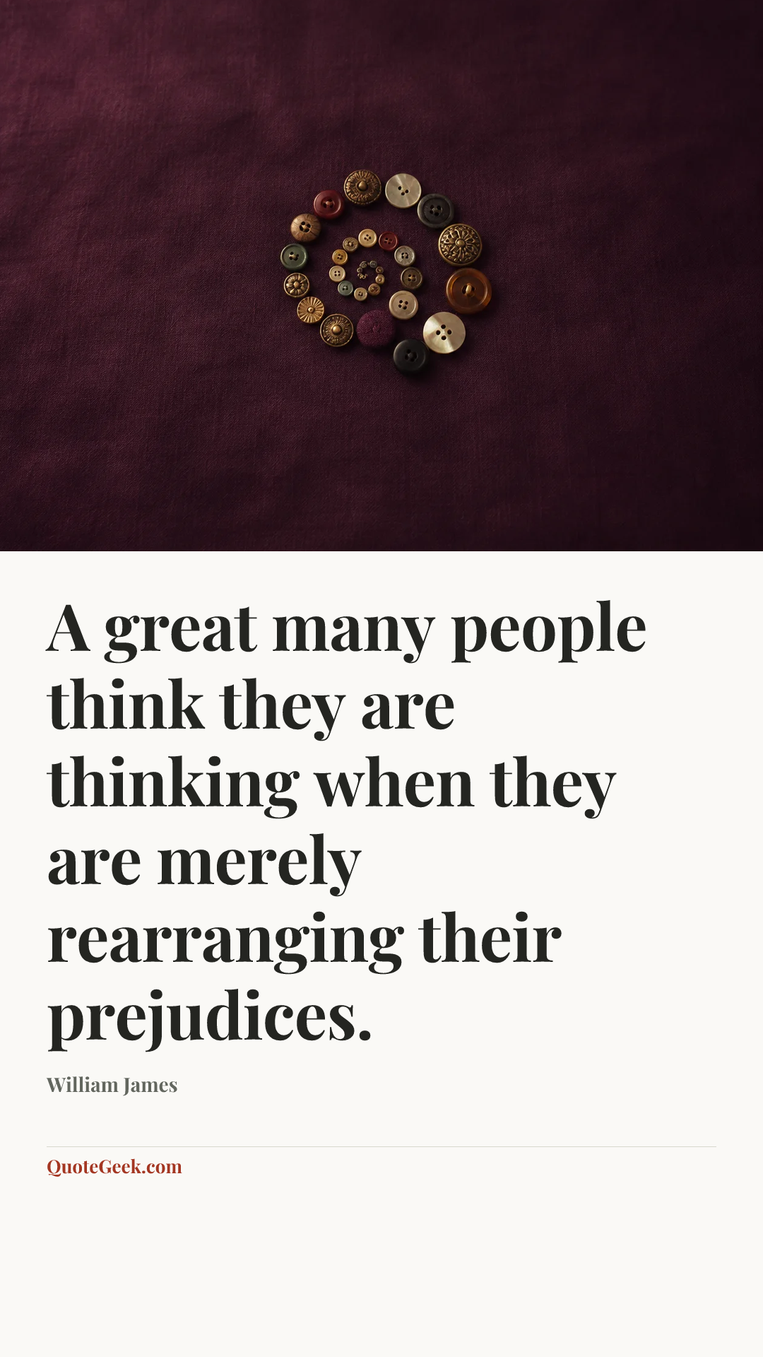 “A great many people think they are thinking when they are merely rearranging their prejudices.” — William James. Illustrated QuoteGeek card.