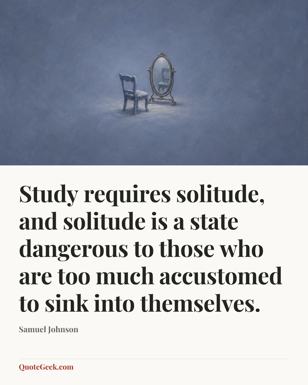 “Study requires solitude, and solitude is a state dangerous to those who are too much accustomed to sink into themselves.” — Samuel Johnson. Illustrated QuoteGeek card.