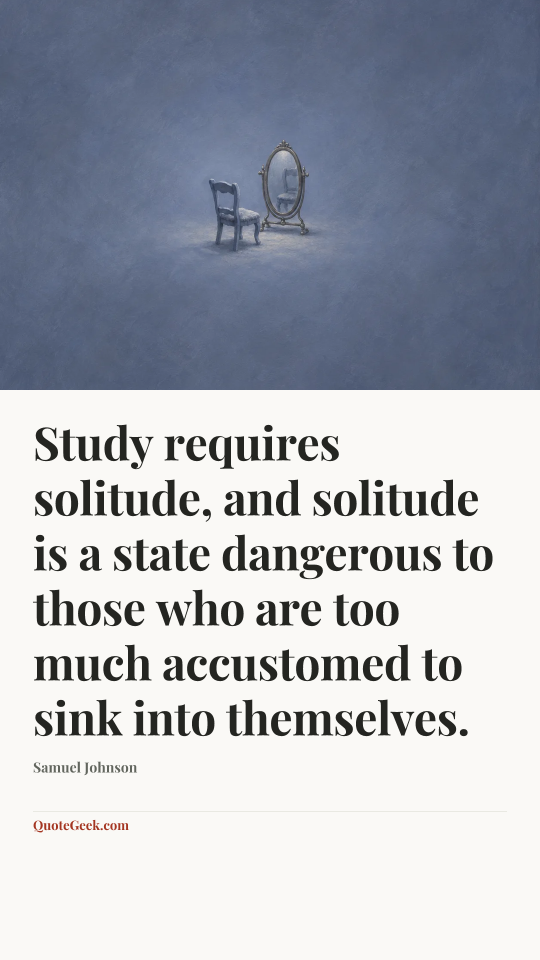 “Study requires solitude, and solitude is a state dangerous to those who are too much accustomed to sink into themselves.” — Samuel Johnson. Illustrated QuoteGeek card.