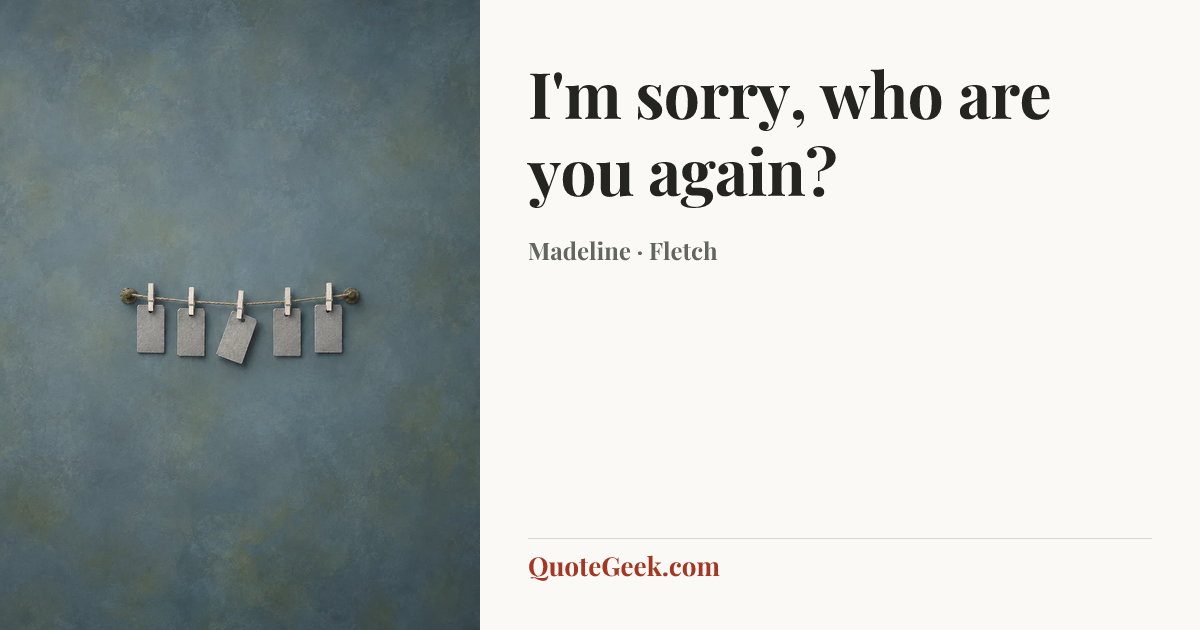 “I'm sorry, who are you again?” — Madeline · Fletch. Illustrated QuoteGeek card.
